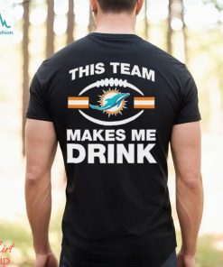 NFL Miami Dolphins This Team Makes Me Drink Shirt