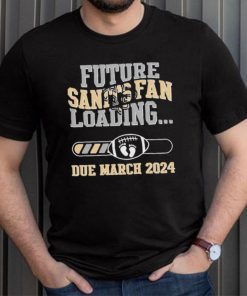 NFL New Orleans Saints Future Loading Due March 2024 Shirt