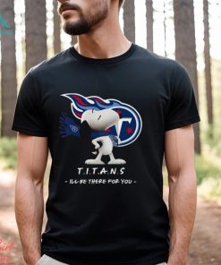 NFL Tennessee Titans T Shirt Snoopy I’ll Be There For You, hoodie, sweater, long sleeve and tank top NFL Tennessee Titans T Shirt Snoopy I’ll Be There For You