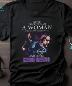 Never Underestimate A Woman Who Is Fan Of John Wick And Love Keanu Reeves Shirt