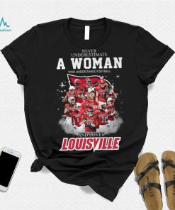 Never Underestimate A Woman Who Understands Football 25 And Loves Louisville Shirt