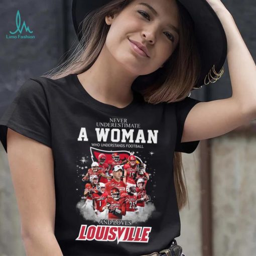 Never Underestimate A Woman Who Understands Football 25 And Loves Louisville Shirt