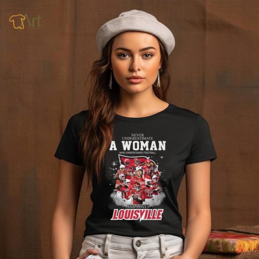 Never Underestimate A Woman Who Understands Football 25 And Loves Louisville Shirt