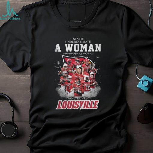 Never Underestimate A Woman Who Understands Football And Loves Louiville T Shirt