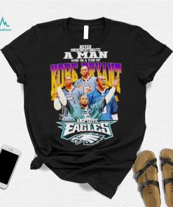 Never underestimate a man who is a fan of Kobe Bryant and love Eagles signature shirt