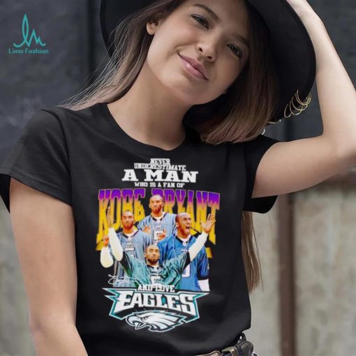 Never underestimate a man who is a fan of Kobe Bryant and love Eagles signature shirt