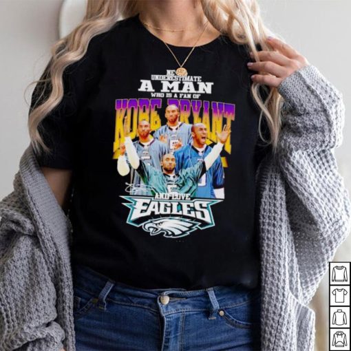 Never underestimate a man who is a fan of Kobe Bryant and love Eagles signature shirt
