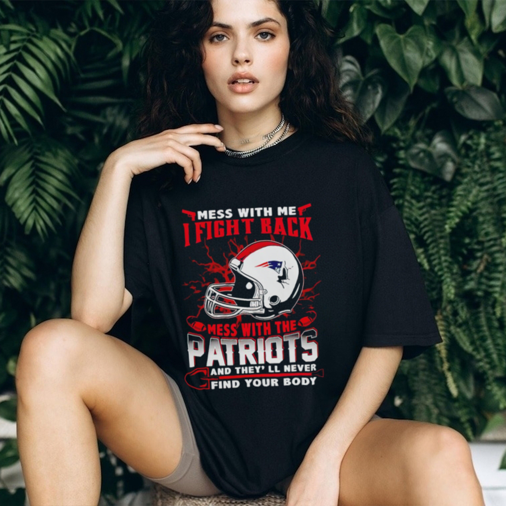 New England Patriots Mess With Me I Fight Back Mess With My Team NFL T shirt New England Patriots Mess With Me I Fight Back Mess With My Team NFL T shirt