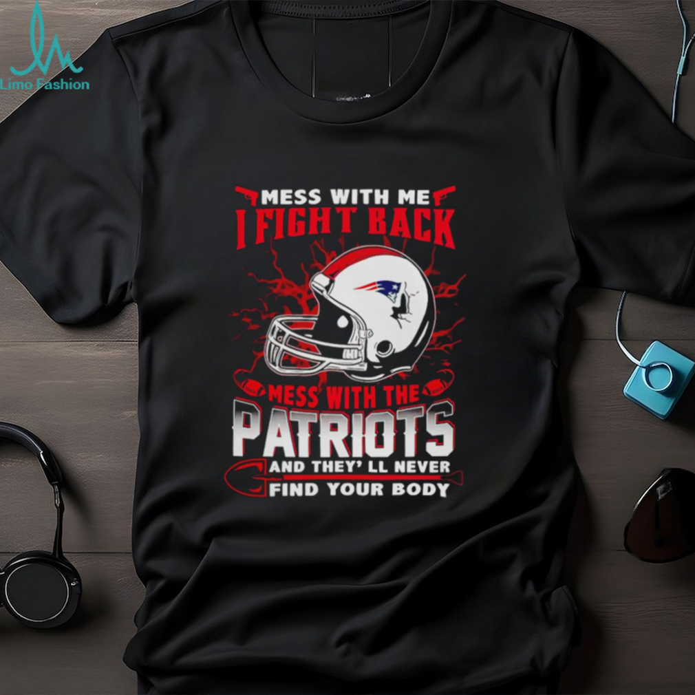 New England Patriots Mess With Me I Fight Back Mess With My Team NFL T shirt New England Patriots Mess With Me I Fight Back Mess With My Team NFL T shirt