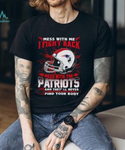 New England Patriots Mess With Me I Fight Back Mess With My Team NFL T shirt