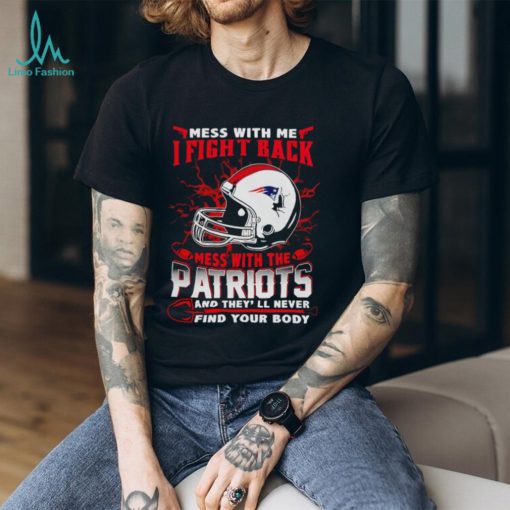 New England Patriots Mess With Me I Fight Back Mess With My Team NFL T shirt