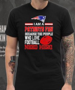 New England Patriots fan because the people who love Football need hero Shirt