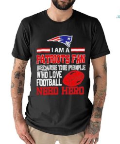 New England Patriots fan because the people who love Football need hero T shirt
