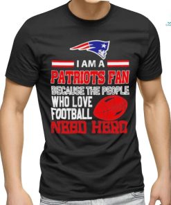New England Patriots fan because the people who love Football need hero T shirt