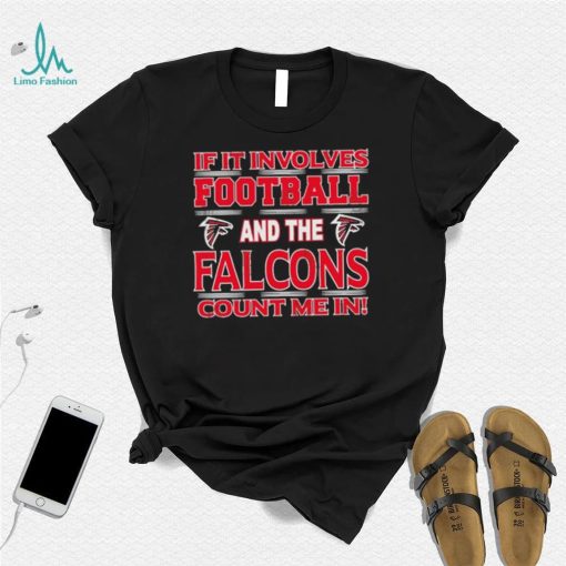 Nfl If It Involves Football And The Atlanta Falcons Count Me In Shirt