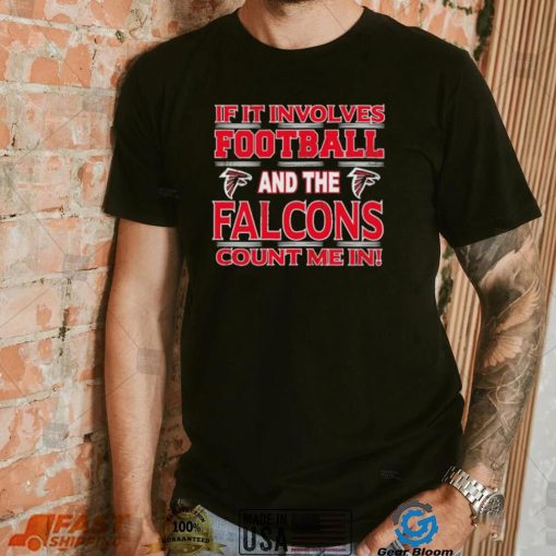 Nfl If It Involves Football And The Atlanta Falcons Count Me In Shirt