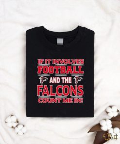 Nfl If It Involves Football And The Atlanta Falcons Count Me In T shirt