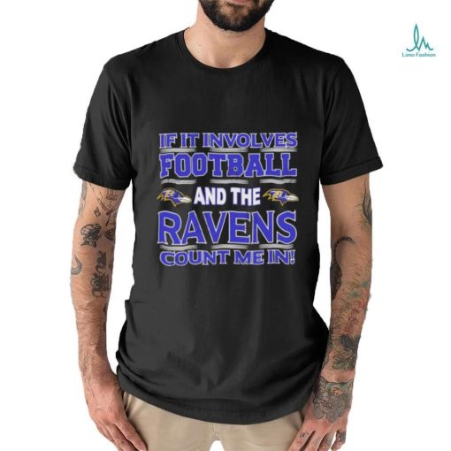 Nfl If It Involves Football And The Baltimore Ravens Count Me In T shirt