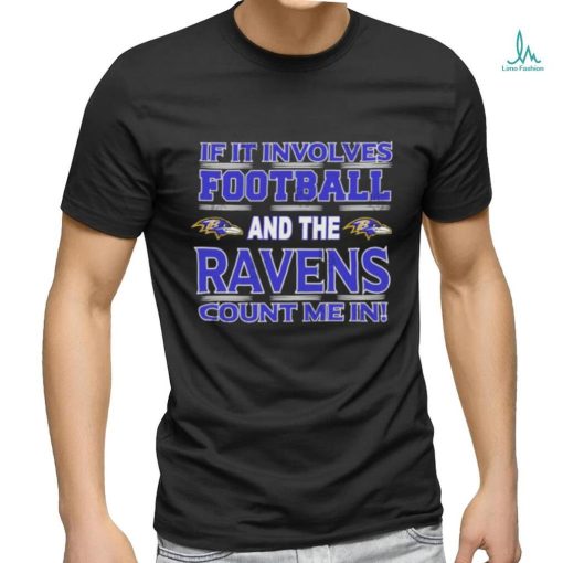 Nfl If It Involves Football And The Baltimore Ravens Count Me In T shirt