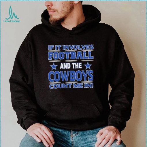 Nfl If It Involves Football And The Dallas Cowboys Count Me In Shirt