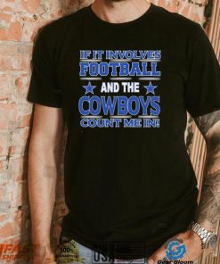 Nfl If It Involves Football And The Dallas Cowboys Count Me In Shirt