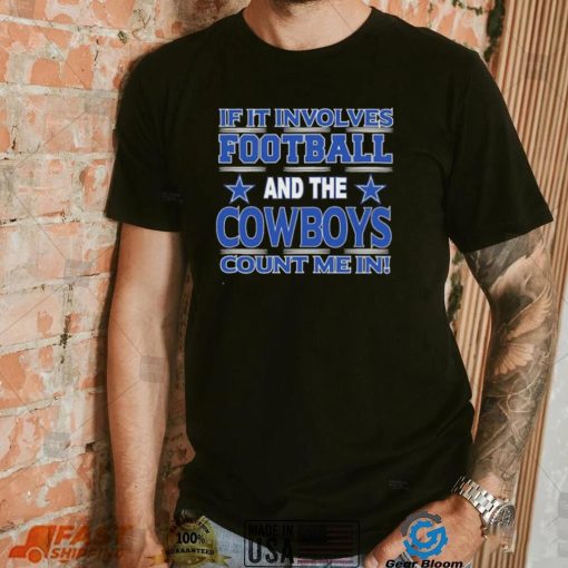 Nfl If It Involves Football And The Dallas Cowboys Count Me In Shirt