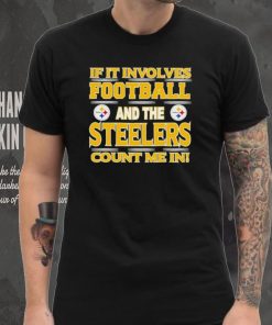 Nfl If It Involves Football And The Pittsburgh Steelers Count Me In Shirt