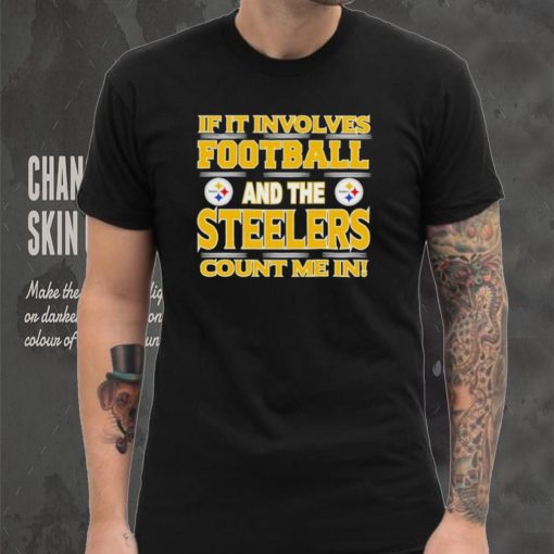 Nfl If It Involves Football And The Pittsburgh Steelers Count Me In Shirt