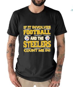Nfl If It Involves Football And The Pittsburgh Steelers Count Me In T shirt