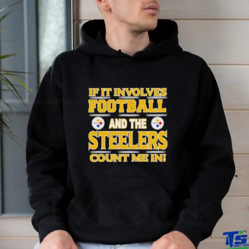 Nfl If It Involves Football And The Pittsburgh Steelers Count Me In T shirt