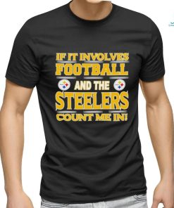 Nfl If It Involves Football And The Pittsburgh Steelers Count Me In T shirt