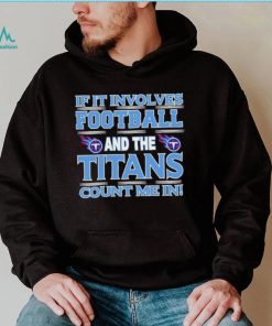 Nfl If It Involves Football And The Tennessee Titans Count Me In Shirt