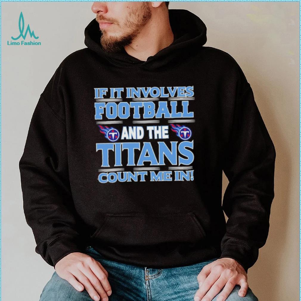 Nfl If It Involves Football And The Tennessee Titans Count Me In Shirt Nfl If It Involves Football And The Tennessee Titans Count Me In Shirt