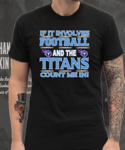 Nfl If It Involves Football And The Tennessee Titans Count Me In Shirt