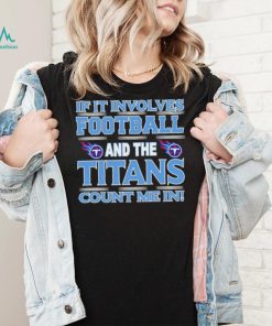 Nfl If It Involves Football And The Tennessee Titans Count Me In Shirt