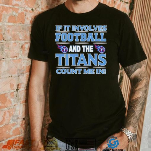 Nfl If It Involves Football And The Tennessee Titans Count Me In Shirt