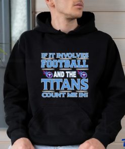 Nfl If It Involves Football And The Tennessee Titans Count Me In T shirt