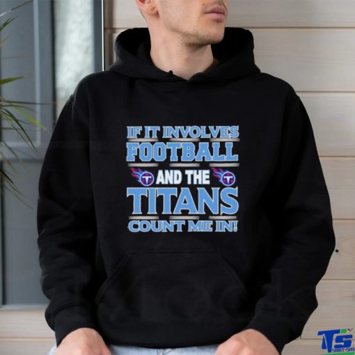 Nfl If It Involves Football And The Tennessee Titans Count Me In T shirt