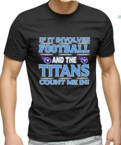 Nfl If It Involves Football And The Tennessee Titans Count Me In T shirt