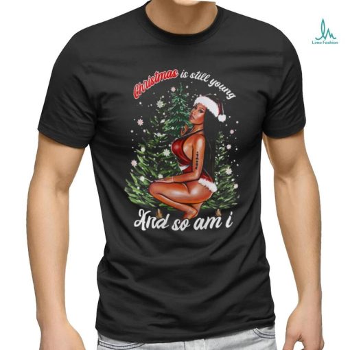 Nicki Minaj Christmas Is Still Young And So Am I T shirt