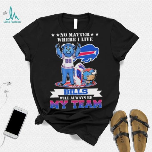 No Matter Where I Live Buffalo Bills Will Always Be My Team Shirt