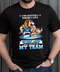 No Matter Where I Live Detroit Lions Will Always Be My Team Shirt