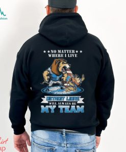 No Matter Where I Live Detroit Lions Will Always Be My Team T shirt