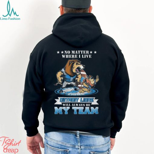 No Matter Where I Live Detroit Lions Will Always Be My Team T shirt