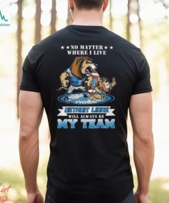 No Matter Where I Live Detroit Lions Will Always Be My Team T shirt