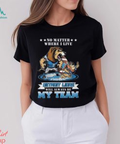 No Matter Where I Live Detroit Lions Will Always Be My Team T shirt