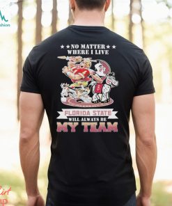 No Matter Where I Live Florida State Will Always Be My Team Shirt