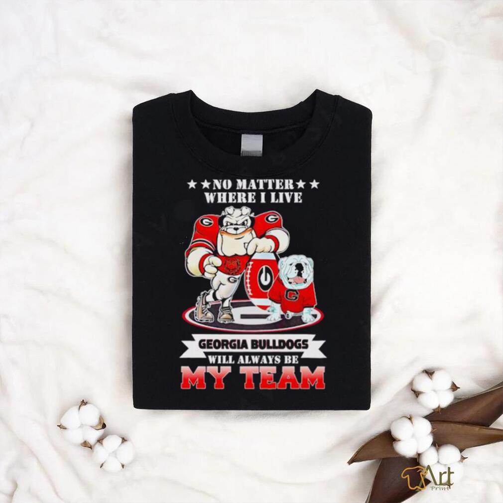 No matter where I live Georgia Bulldogs will always be my team shirt No matter where I live Georgia Bulldogs will always be my team shirt