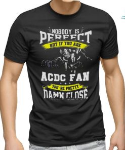Nobody Is Perfect But If You Are Ac Dc Fan You Are Pretty Damn Close T Shirt