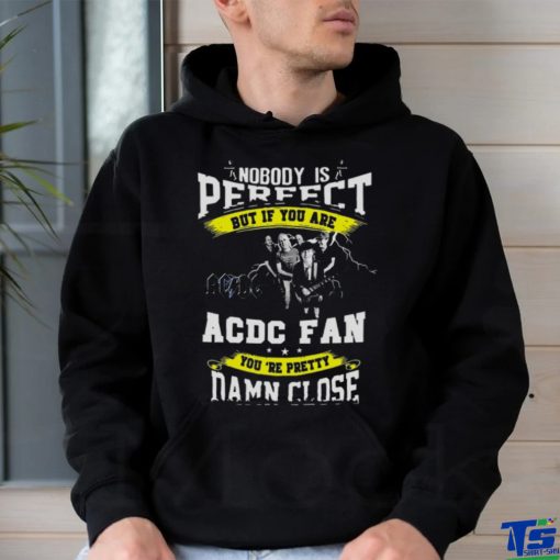 Nobody Is Perfect But If You Are Ac Dc Fan You Are Pretty Damn Close T Shirt